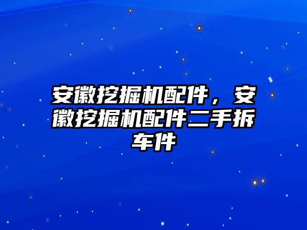 安徽挖掘機(jī)配件，安徽挖掘機(jī)配件二手拆車(chē)件