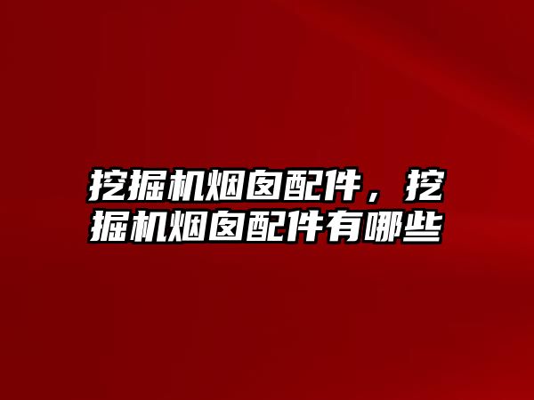 挖掘機煙囪配件，挖掘機煙囪配件有哪些