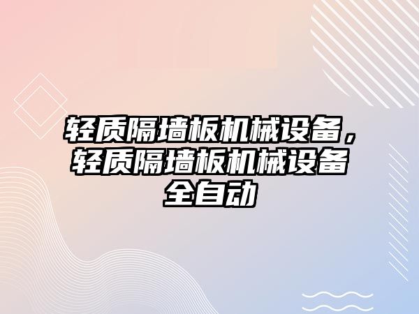 輕質(zhì)隔墻板機(jī)械設(shè)備，輕質(zhì)隔墻板機(jī)械設(shè)備全自動