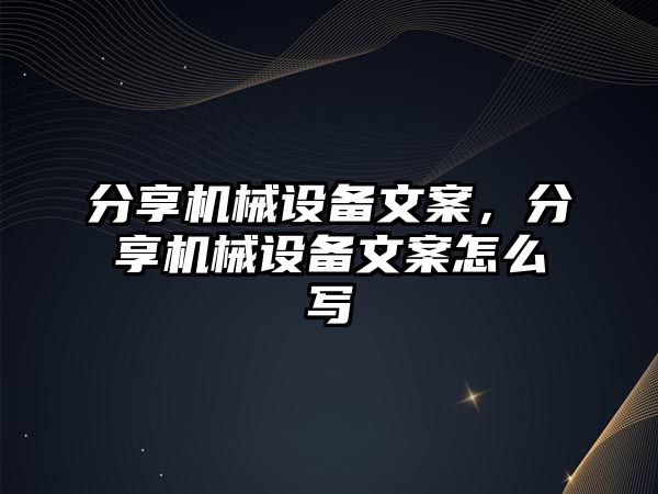 分享機械設(shè)備文案，分享機械設(shè)備文案怎么寫