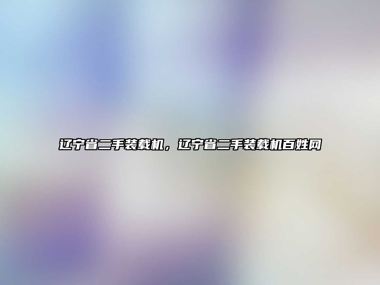 遼寧省二手裝載機，遼寧省二手裝載機百姓網(wǎng)