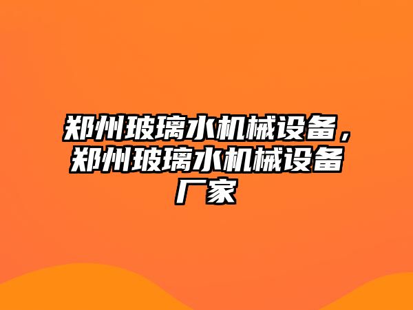 鄭州玻璃水機械設備，鄭州玻璃水機械設備廠家