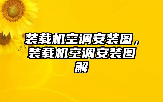 裝載機(jī)空調(diào)安裝圖，裝載機(jī)空調(diào)安裝圖解