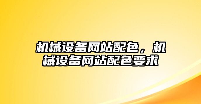 機(jī)械設(shè)備網(wǎng)站配色，機(jī)械設(shè)備網(wǎng)站配色要求