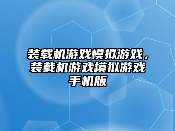 裝載機游戲模擬游戲，裝載機游戲模擬游戲手機版