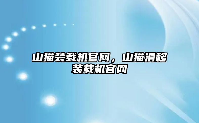 山貓裝載機官網，山貓滑移裝載機官網