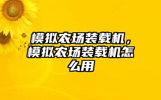 模擬農(nóng)場裝載機，模擬農(nóng)場裝載機怎么用