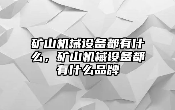 礦山機械設(shè)備都有什么，礦山機械設(shè)備都有什么品牌