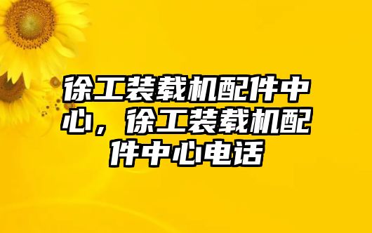 徐工裝載機配件中心，徐工裝載機配件中心電話