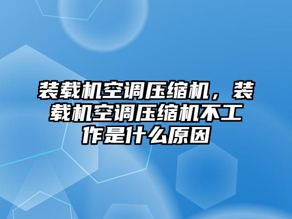 裝載機(jī)空調(diào)壓縮機(jī)，裝載機(jī)空調(diào)壓縮機(jī)不工作是什么原因