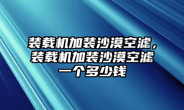 裝載機加裝沙漠空濾，裝載機加裝沙漠空濾一個多少錢