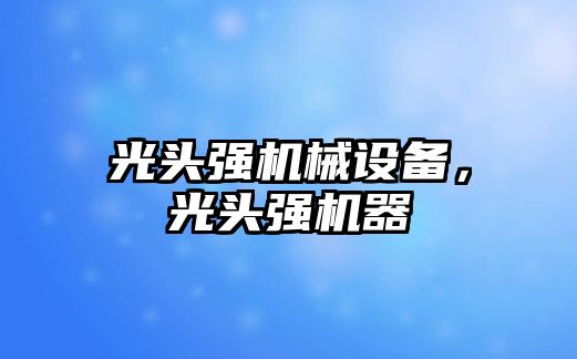 光頭強機械設備，光頭強機器