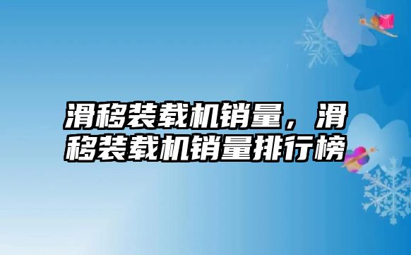 滑移裝載機(jī)銷量，滑移裝載機(jī)銷量排行榜