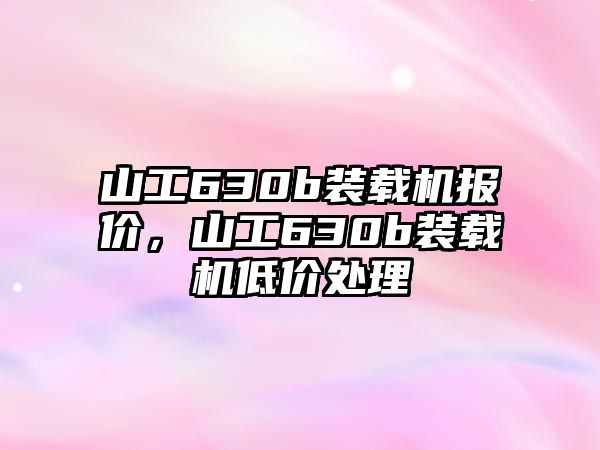 山工630b裝載機(jī)報(bào)價(jià)，山工630b裝載機(jī)低價(jià)處理