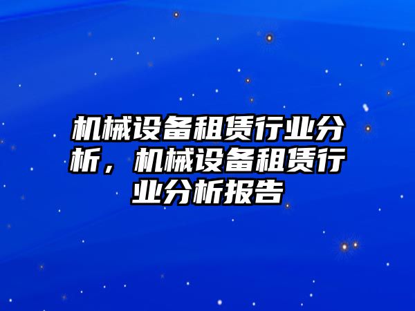 機械設(shè)備租賃行業(yè)分析，機械設(shè)備租賃行業(yè)分析報告