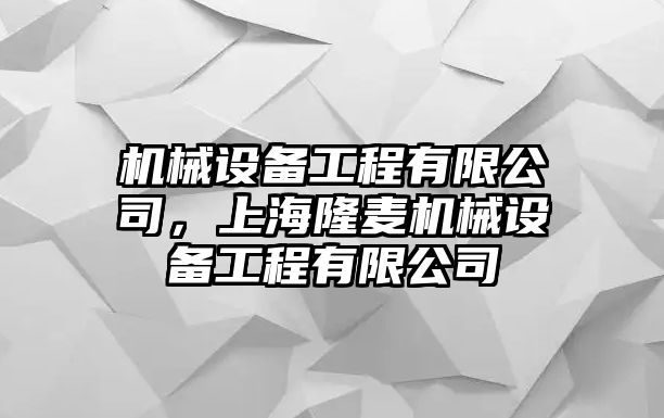 機械設(shè)備工程有限公司，上海隆麥機械設(shè)備工程有限公司