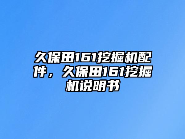 久保田161挖掘機(jī)配件，久保田161挖掘機(jī)說明書