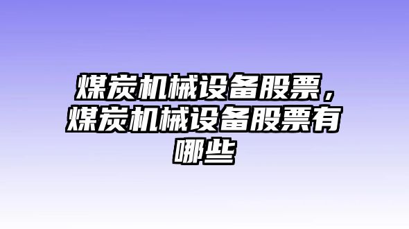 煤炭機(jī)械設(shè)備股票，煤炭機(jī)械設(shè)備股票有哪些