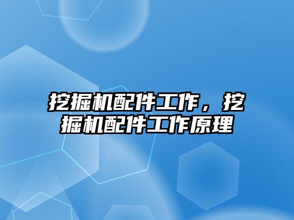 挖掘機配件工作，挖掘機配件工作原理