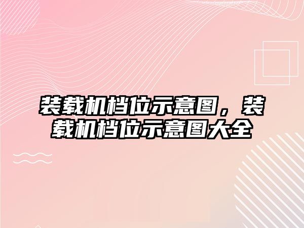 裝載機檔位示意圖，裝載機檔位示意圖大全