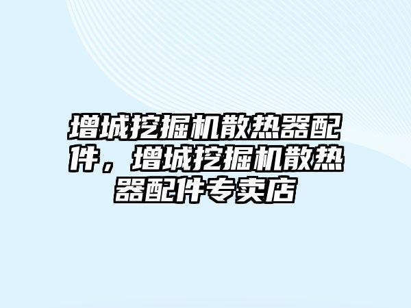 增城挖掘機散熱器配件，增城挖掘機散熱器配件專賣店