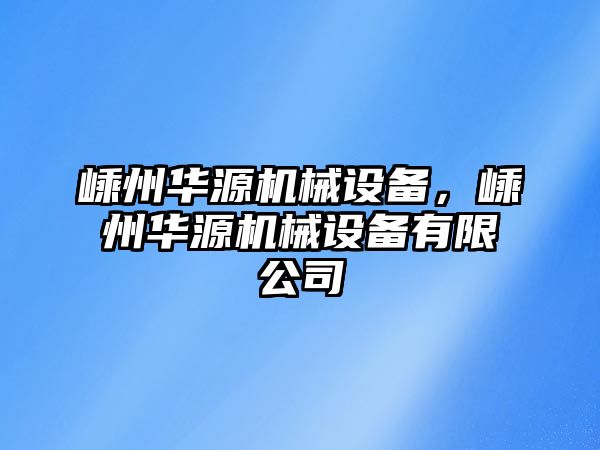 嵊州華源機械設(shè)備，嵊州華源機械設(shè)備有限公司