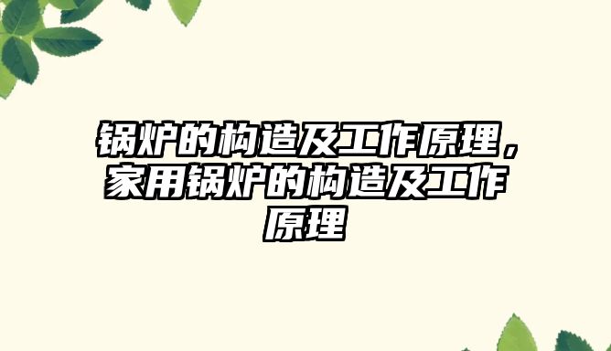 鍋爐的構造及工作原理，家用鍋爐的構造及工作原理