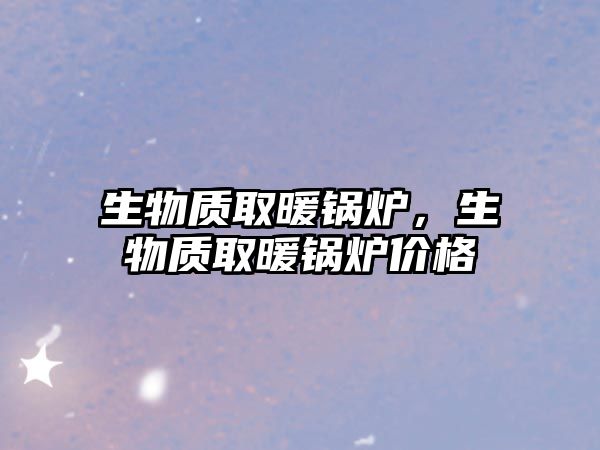 生物質(zhì)取暖鍋爐，生物質(zhì)取暖鍋爐價格