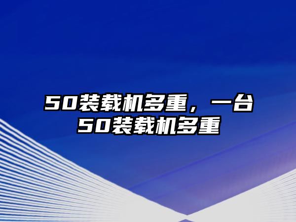 50裝載機多重，一臺50裝載機多重