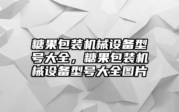 糖果包裝機械設備型號大全，糖果包裝機械設備型號大全圖片