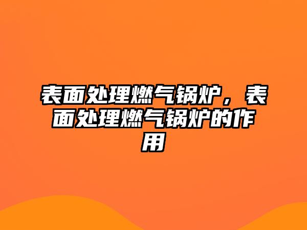 表面處理燃氣鍋爐，表面處理燃氣鍋爐的作用