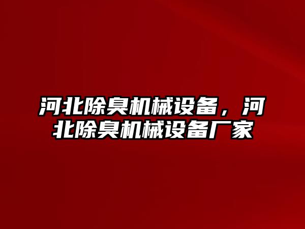 河北除臭機(jī)械設(shè)備，河北除臭機(jī)械設(shè)備廠家