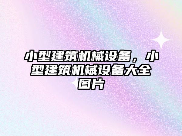 小型建筑機械設(shè)備，小型建筑機械設(shè)備大全圖片