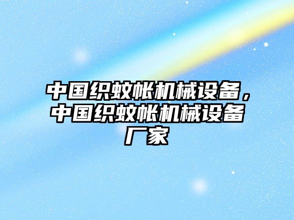 中國織蚊帳機(jī)械設(shè)備，中國織蚊帳機(jī)械設(shè)備廠家