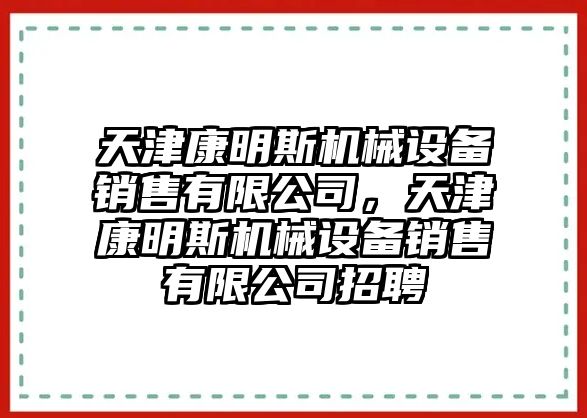 天津康明斯機(jī)械設(shè)備銷售有限公司，天津康明斯機(jī)械設(shè)備銷售有限公司招聘