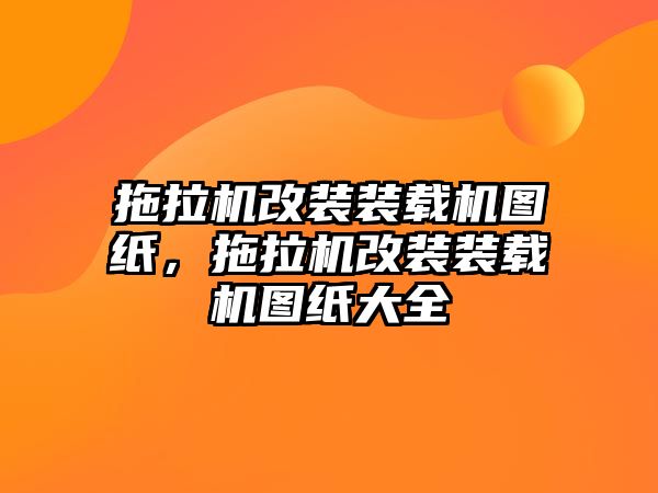 拖拉機改裝裝載機圖紙，拖拉機改裝裝載機圖紙大全