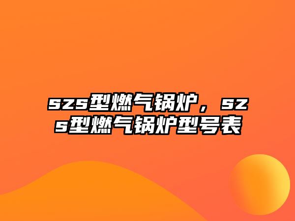 szs型燃?xì)忮仩t，szs型燃?xì)忮仩t型號(hào)表