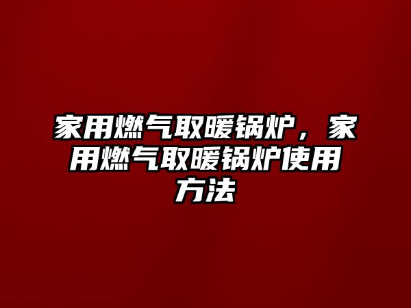 家用燃氣取暖鍋爐，家用燃氣取暖鍋爐使用方法