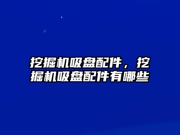 挖掘機吸盤配件，挖掘機吸盤配件有哪些