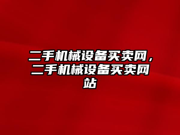 二手機械設(shè)備買賣網(wǎng)，二手機械設(shè)備買賣網(wǎng)站