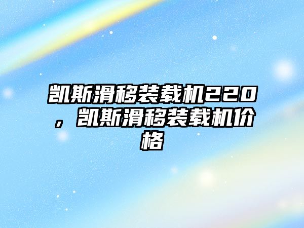 凱斯滑移裝載機(jī)220，凱斯滑移裝載機(jī)價(jià)格