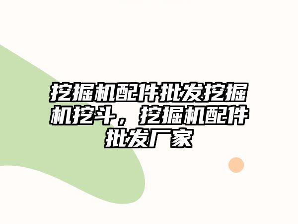 挖掘機配件批發(fā)挖掘機挖斗，挖掘機配件批發(fā)廠家