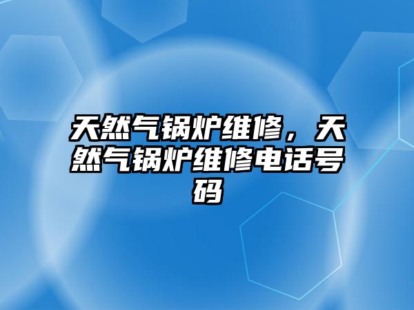 天然氣鍋爐維修，天然氣鍋爐維修電話號碼