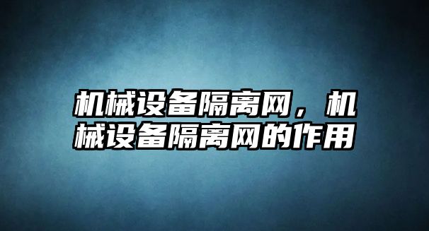 機械設備隔離網(wǎng)，機械設備隔離網(wǎng)的作用