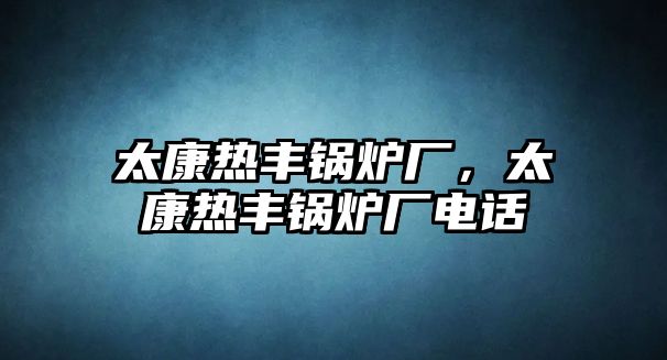 太康熱豐鍋爐廠，太康熱豐鍋爐廠電話