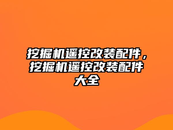 挖掘機遙控改裝配件，挖掘機遙控改裝配件大全