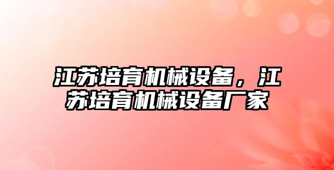 江蘇培育機械設(shè)備，江蘇培育機械設(shè)備廠家