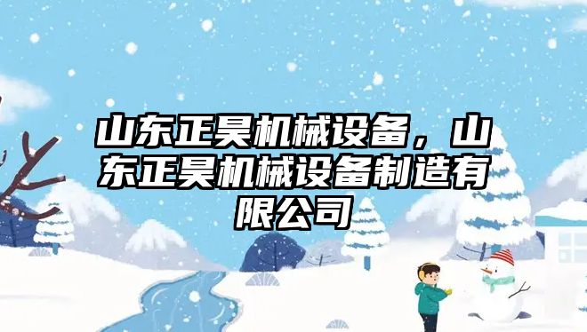 山東正昊機(jī)械設(shè)備，山東正昊機(jī)械設(shè)備制造有限公司