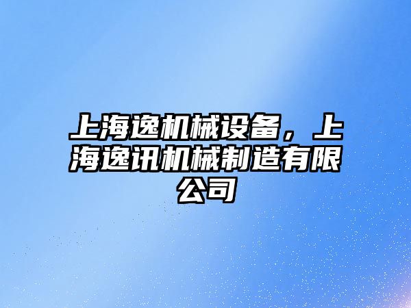 上海逸機(jī)械設(shè)備，上海逸訊機(jī)械制造有限公司