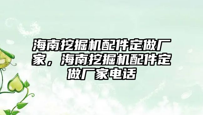 海南挖掘機(jī)配件定做廠家，海南挖掘機(jī)配件定做廠家電話